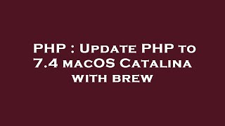 PHP : Update PHP to 7.4 macOS Catalina with brew