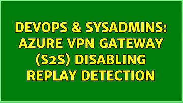 DevOps & SysAdmins: Azure VPN Gateway (S2S) disabling Replay Detection