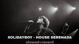 XOLIDAYBOY - HOUSE SERENADA. slowed+reverd