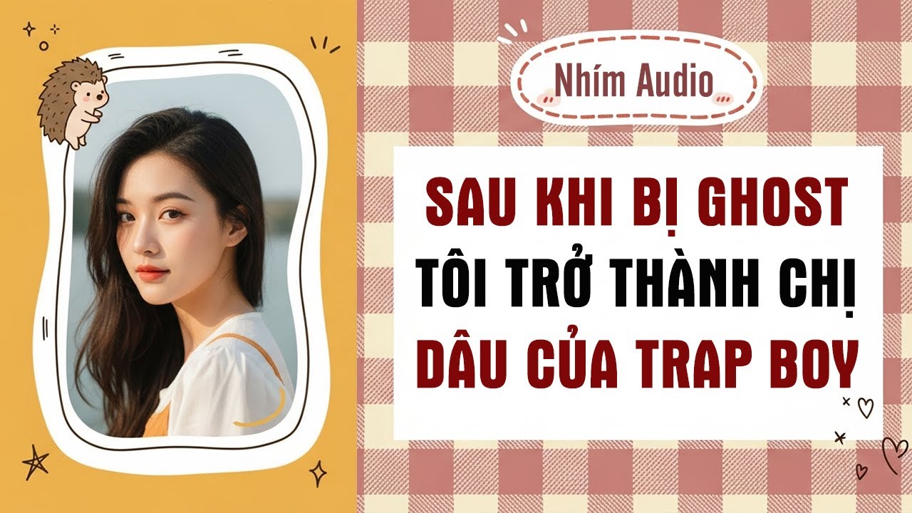 【Truyện Audio】SAU KHI BỊ GHOST TÔI TRỞ THÀNH CHỊ DÂU CỦA TRAP BOY | Nhím Audio Full Bộ.