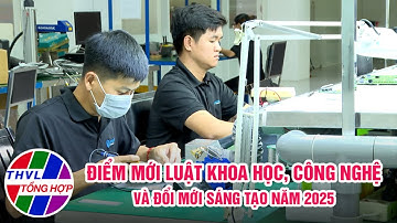 Đời sống pháp luật: Luật KHCN và đổi mới sáng tạo năm 2025 - Những điểm mới