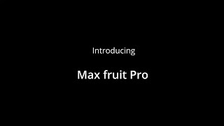 Max fruit Pro - Introducing