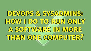 DevOps & SysAdmins: How I do to run only a software in more than one computer? Details