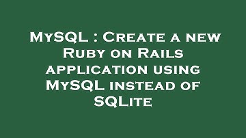 MySQL : Create a new Ruby on Rails application using MySQL instead of SQLite