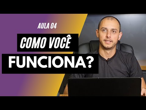 Aula 04 - Como você funciona
