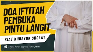 Doa Iftitah yang Bisa Membuka Pintu Langit -Ustadz Johan Saputra Halim M.H.I-Kiat Khusyuk Sholat