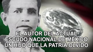 El autor del actual escudo nacional de México - Un hijo que la patria olvido