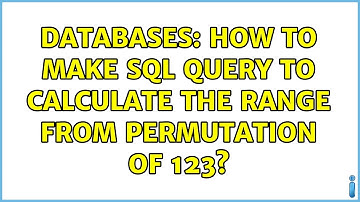 Databases: How to make SQL query to calculate the range from permutation of 123? (2 Solutions!!)