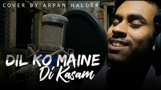 Dil Ko Maine Di Kasam | Arpan Halder Cover