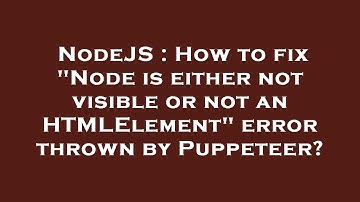 NodeJS : How to fix "Node is either not visible or not an HTMLElement" error thrown by Puppeteer?