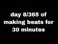day 8 of making beats for 30 minutes