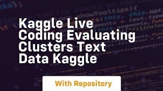 Kaggle live coding evaluating clusters text data kaggle
