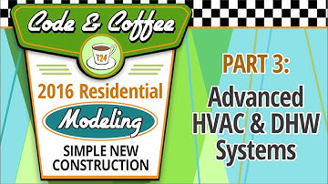 Code & Coffee: 2016 Residential Modeling, Simple New Construction — PART 3: Advanced HVAC & DHW