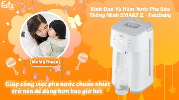 Bí kíp chăm con của mẹ Mỹ Thuận | BÌNH ĐUN VÀ HÂM NƯỚC PHA SỮA THÔNG MINH SMART 2 |  FATZBABY