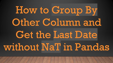 How to Group By Other Column and Get the Last Date without NaT in Pandas