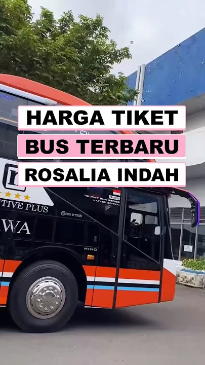 Harga Tiket Bus Rosalia Indah Terbaru