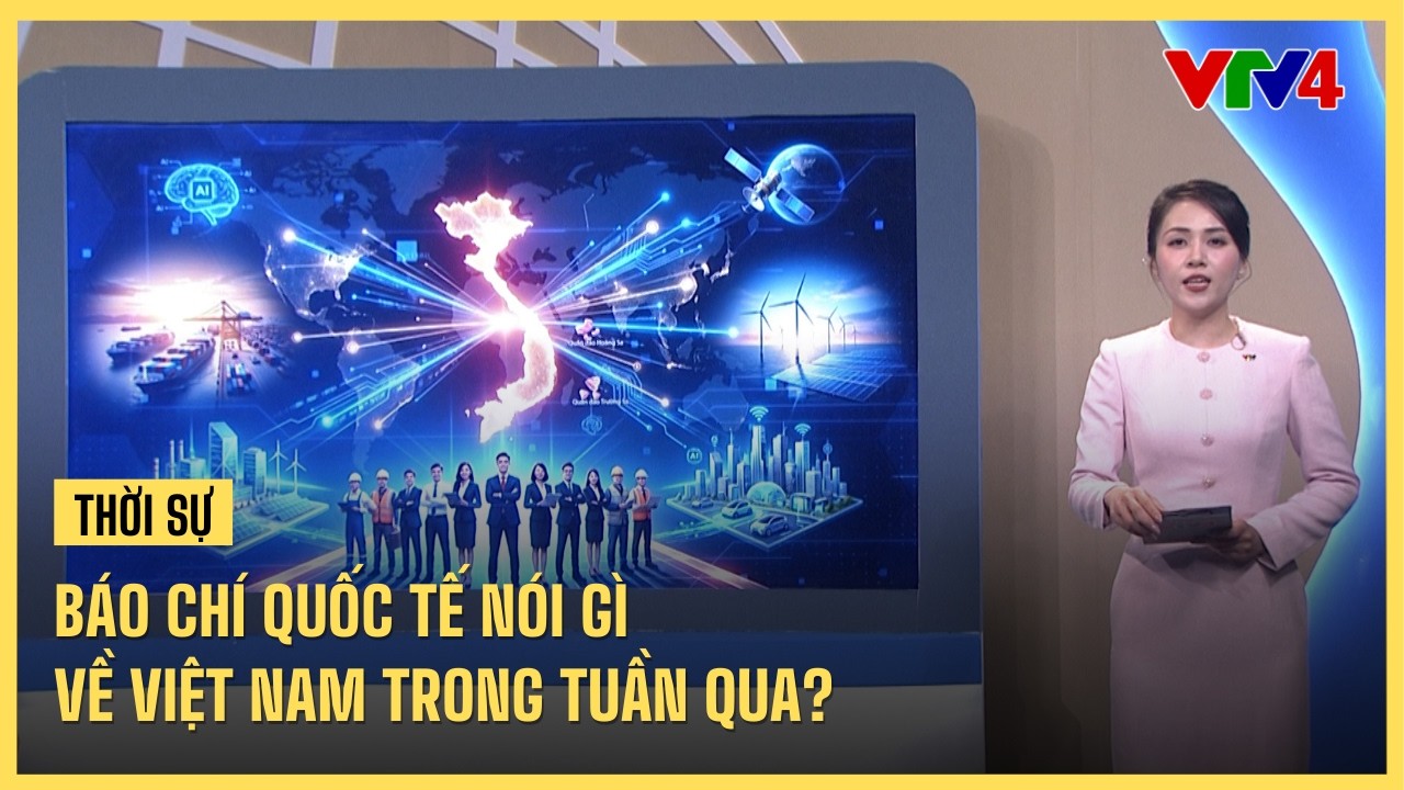 Báo chí quốc tế nói gì về Việt Nam tuần qua? | VTV4