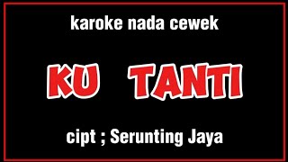 Karoke KU TANTI nada wanita cipt Serunting Jaya