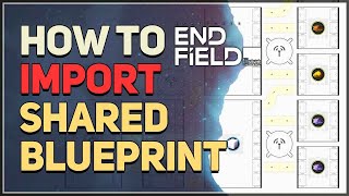 How to Import Shared Blueprint Arknights Endfield