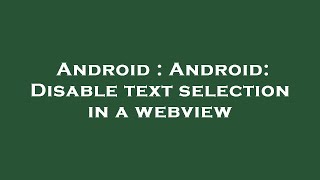 Android : Android: Disable text selection in a webview