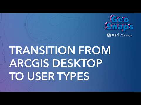 How to Transition from ArcGIS Desktop to User Types