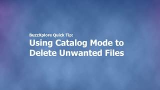 BuzzXplore Quick Tip:  Using Catalog Mode to Delete Unwanted Files