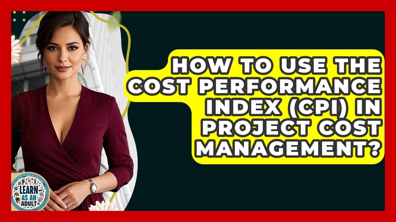 How To Use The Cost Performance Index (CPI) In Project Cost Management? - Learn As An Adult