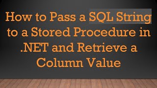 How to Pass a SQL String to a Stored Procedure in .NET and Retrieve a Column Value