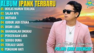 IKHLAS NAMUN TERLUKA - SALAH APA - IPANK POP HITS FULL ALBUM TERBARU 2026