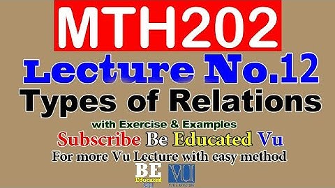 MTH202 Lecture 12 Types of Relations with Examples & Exercise | Be Educated VU