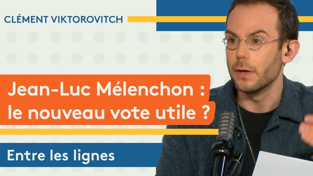 Clément Viktorovitch : Jean-Luc Mélenchon , le nouveau vote utile  ?