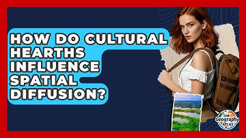 How Do Cultural Hearths Influence Spatial Diffusion? - The Geography Atlas