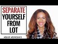 SEPARATE YOURSELF FROM LOT - Wisdom Wednesdays