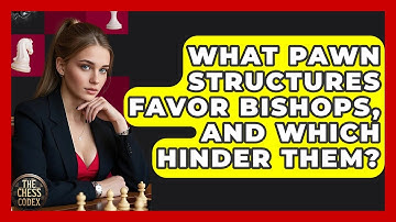 What Pawn Structures Favor Bishops, And Which Hinder Them? - The Chess Codex