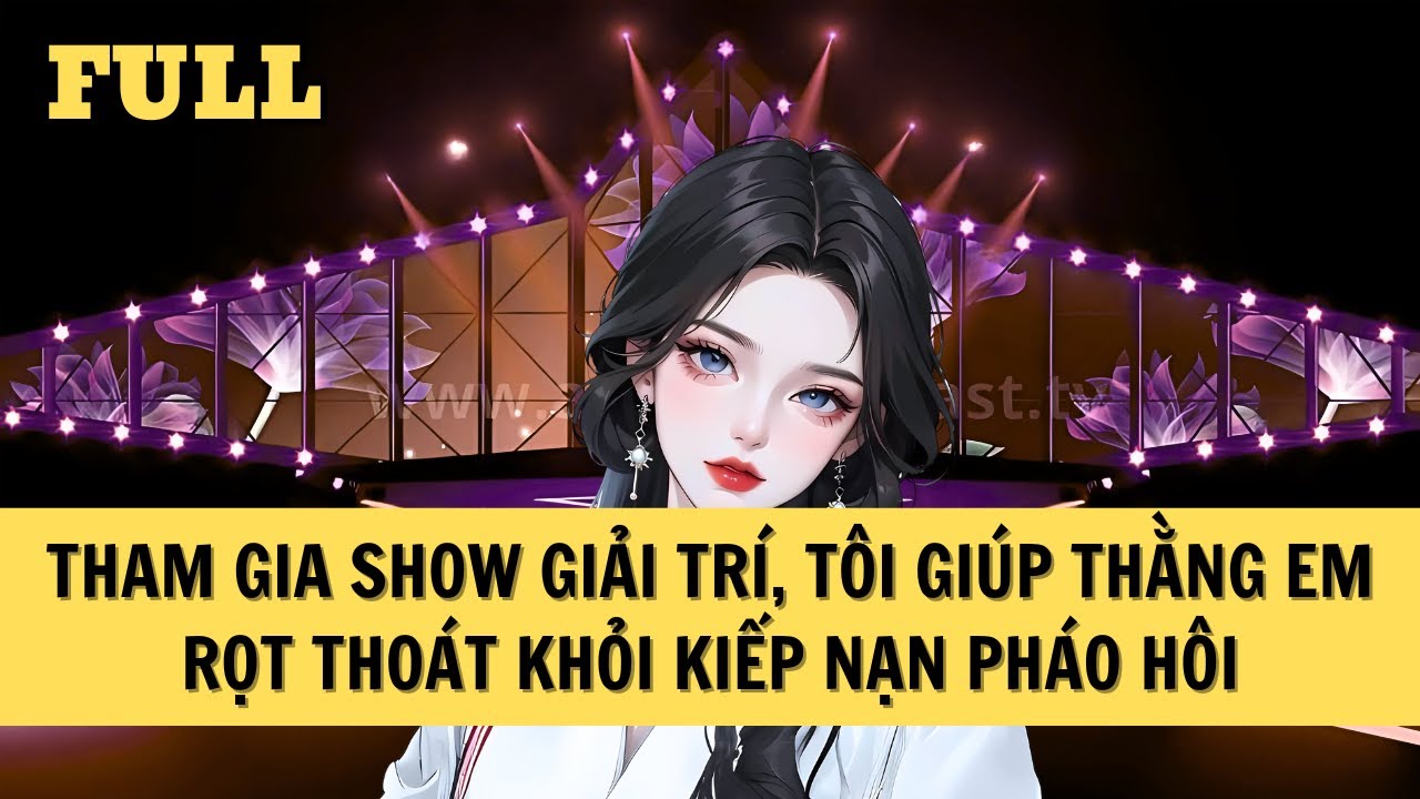 [FULL REVIEW] TÔI GIÚP EM TRAI RỌT THOÁT KHỎI KIẾP NẠN LÀM PHÁO HÔI TRONG SHOW GIẢI TRÍ