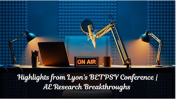 Highlights from Lyon’s BETPSY Conference | AE Research Breakthroughs | Global AE Leaders | IAES