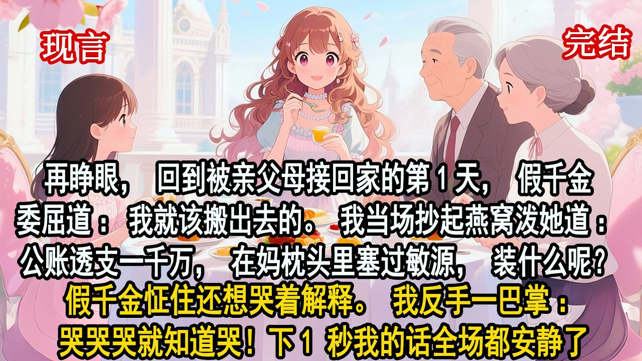 再睜眼回到被親父母接回家第1天，假千金委屈道：我該搬出去的。我當場抄起燕窩潑她道：公賬透支一千萬，在媽枕頭裏塞過敏源，裝什麼呢？假千金怔住想哭著解釋。我反手一巴掌：就知道哭！下1 秒我的話全場都安靜了