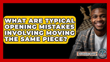 What Are Typical Opening Mistakes Involving Moving The Same Piece? - The Board Game Xpert