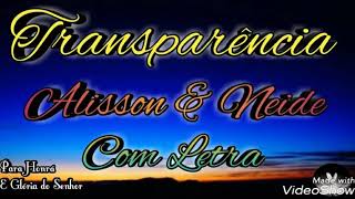 TRANSPARÊNCIA - ALISSON E NEIDE - (COM LETRA)