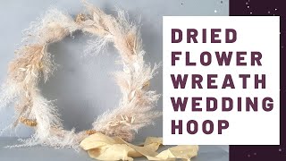 how to make a diy dried flower wreath, wedding hoop (full tutorial)