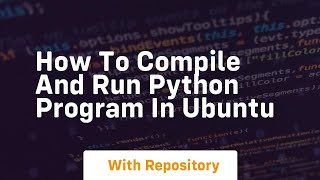 how to compile and run python program in ubuntu