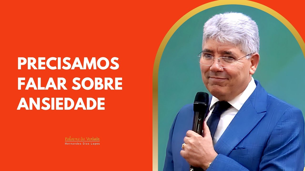 PRECISAMOS FALAR SOBRE ANSIEDADE - Hernandes Dias Lopes