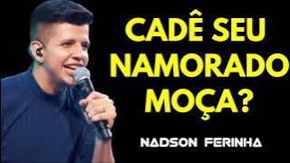 CADÊ SEU NAMORADO MOÇA - NADSON O FERINHA