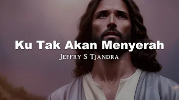 Jeffry S Tjandra - Ku Tak Akan Menyerah (Lirik Video)