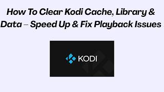 How To Clear Kodi Cache, Library & Data – Speed Up & Fix Playback Issues