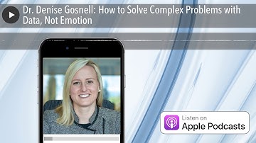 Dr. Denise Gosnell: How to Solve Complex Problems with Data, Not Emotion