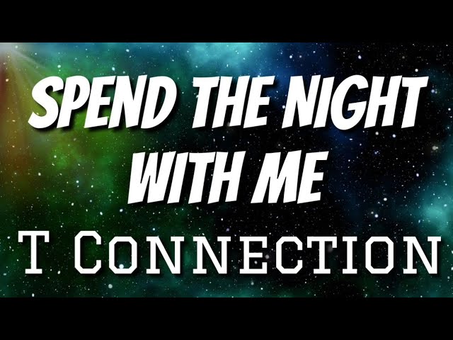 T Connection | Spend The Night With Me (Lyrics) (HD) class=