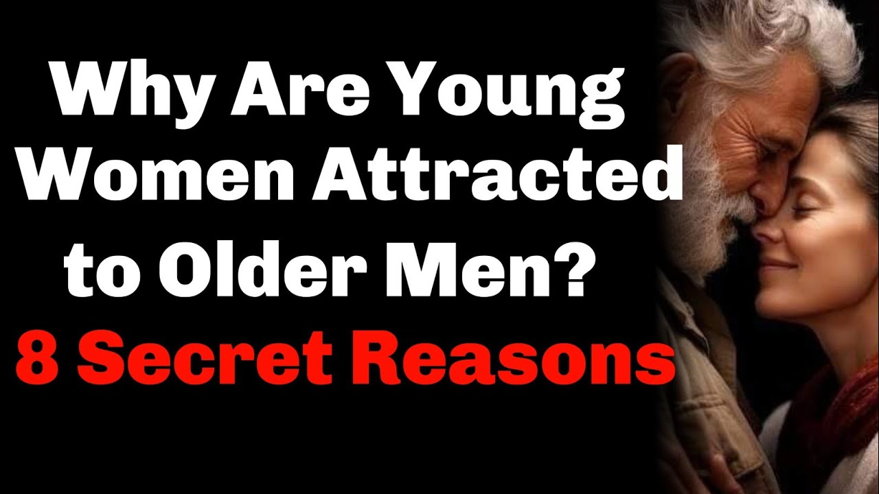 Why Are Young Women Attracted to Older Men? 8 Secret Reasons - YouTube