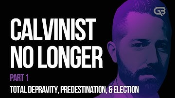 Why I Don’t Believe in Calvinism Anymore Part 1/5