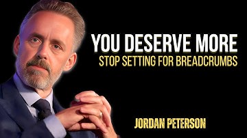 You Deserve More Than Breadcrumbs – Stop Settling for Less – Jordan Peterson
